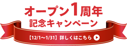 オープン1周年記念キャンペーン【12/1～1/31】